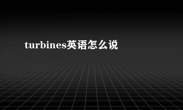 turbines英语怎么说