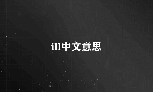 ill中文意思