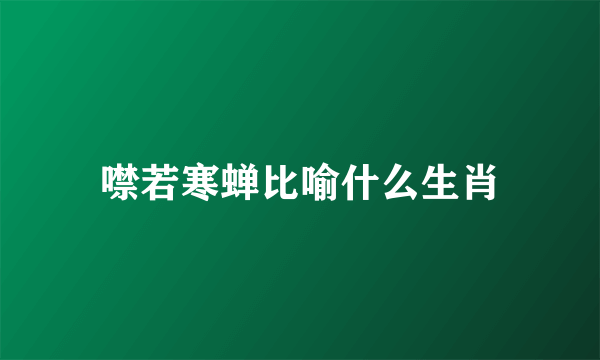 噤若寒蝉比喻什么生肖