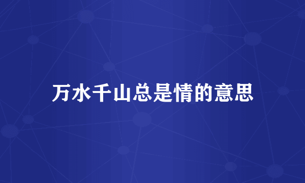 万水千山总是情的意思