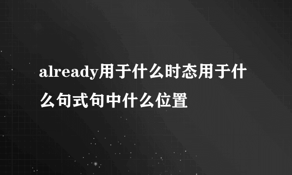 already用于什么时态用于什么句式句中什么位置