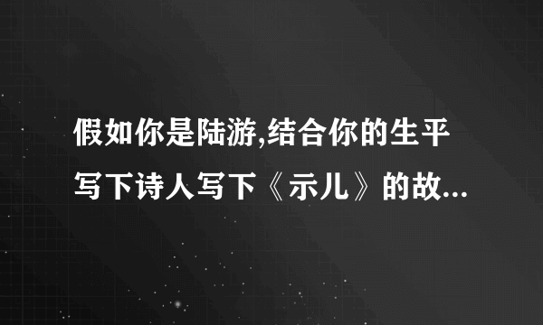 假如你是陆游,结合你的生平写下诗人写下《示儿》的故事小练笔100字