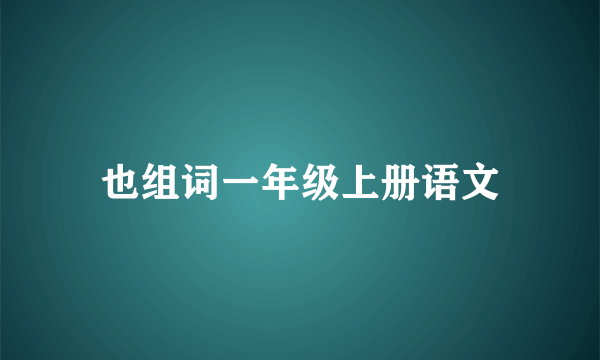 也组词一年级上册语文
