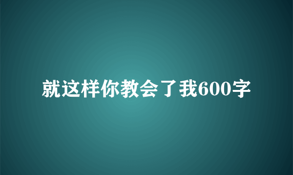 就这样你教会了我600字