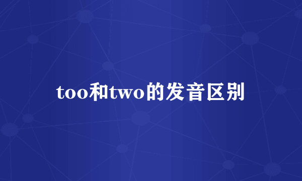 too和two的发音区别