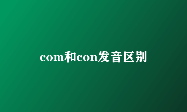 com和con发音区别