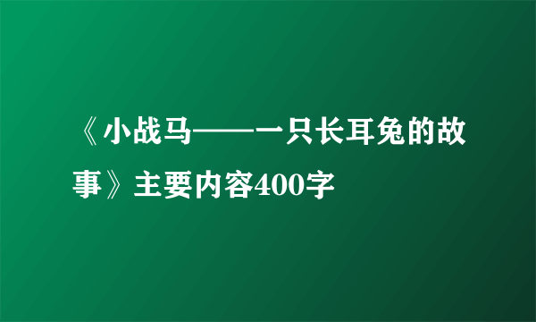 《小战马——一只长耳兔的故事》主要内容400字