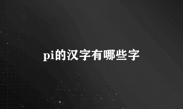 pi的汉字有哪些字