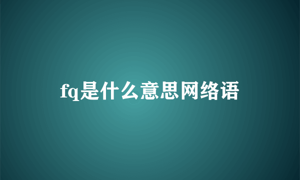 fq是什么意思网络语