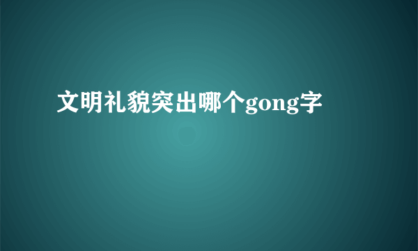 文明礼貌突出哪个gong字