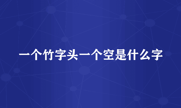 一个竹字头一个空是什么字