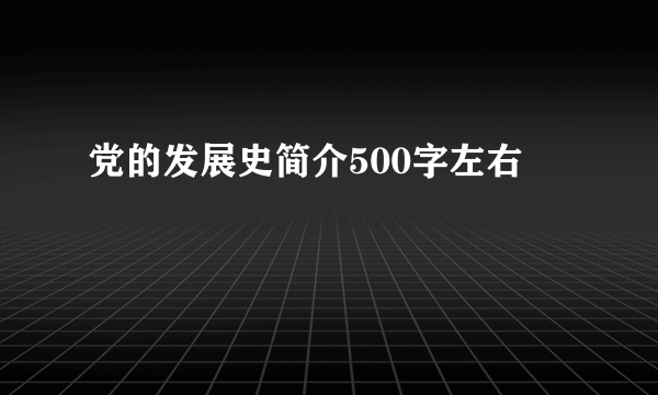 党的发展史简介500字左右
