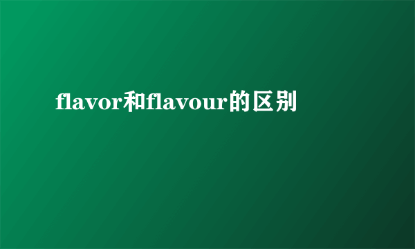 flavor和flavour的区别