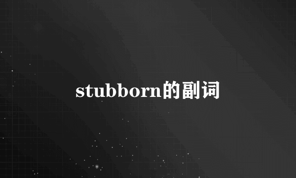 stubborn的副词