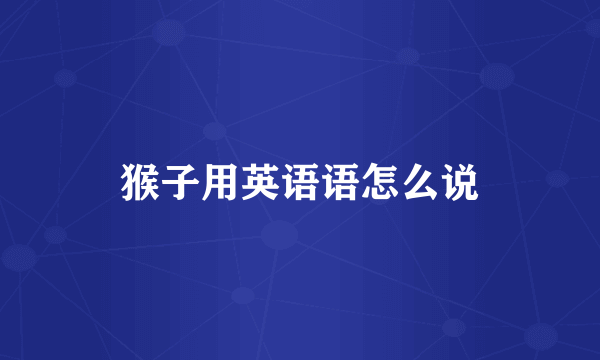 猴子用英语语怎么说