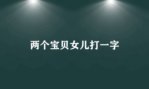 两个宝贝女儿打一字