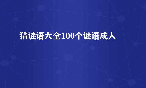 猜谜语大全100个谜语成人