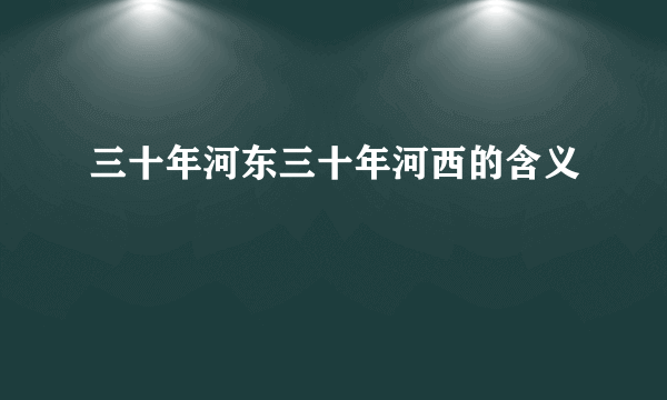 三十年河东三十年河西的含义