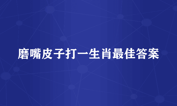 磨嘴皮子打一生肖最佳答案