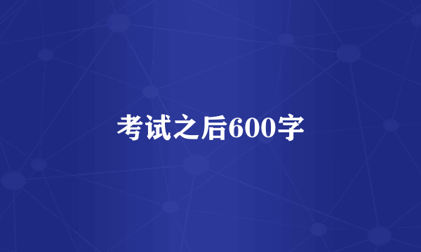 考试之后600字