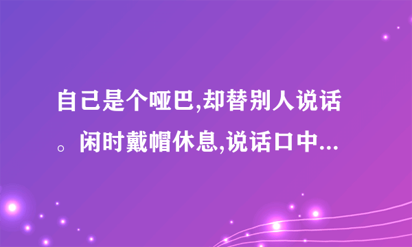 自己是个哑巴,却替别人说话。闲时戴帽休息,说话口中哗哗。猜谜语