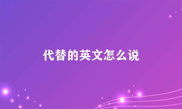 代替的英文怎么说