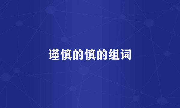 谨慎的慎的组词