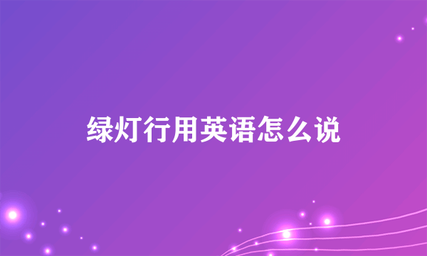绿灯行用英语怎么说