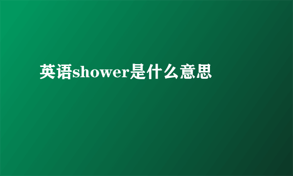 英语shower是什么意思
