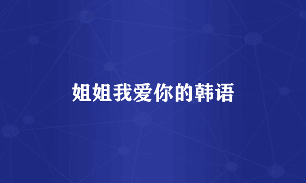 姐姐我爱你的韩语