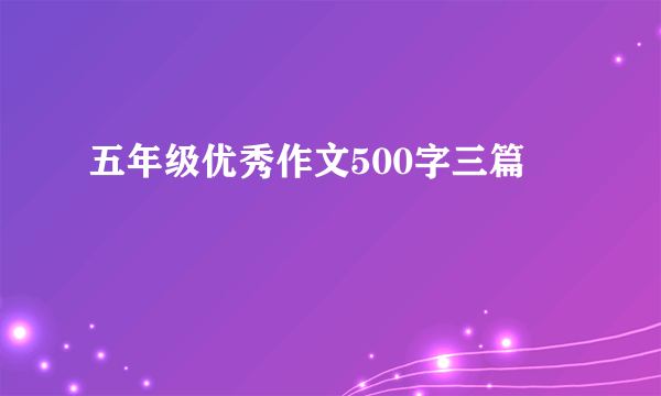 五年级优秀作文500字三篇