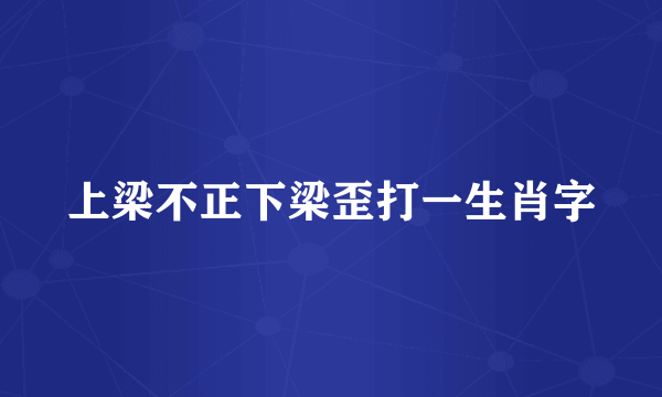 上梁不正下梁歪打一生肖字