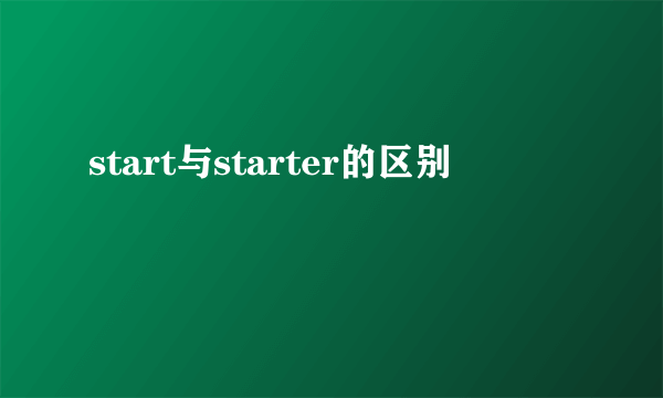 start与starter的区别