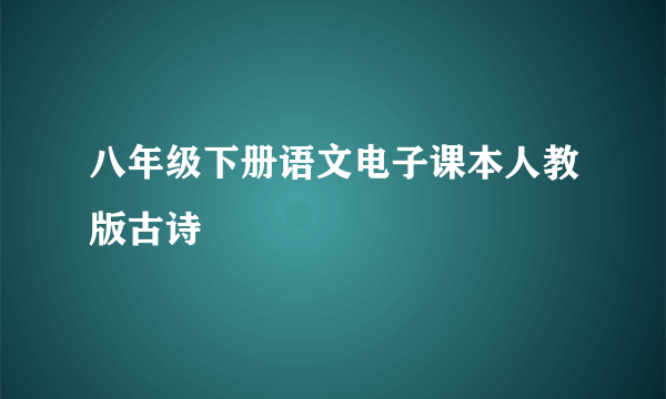 八年级下册语文电子课本人教版古诗