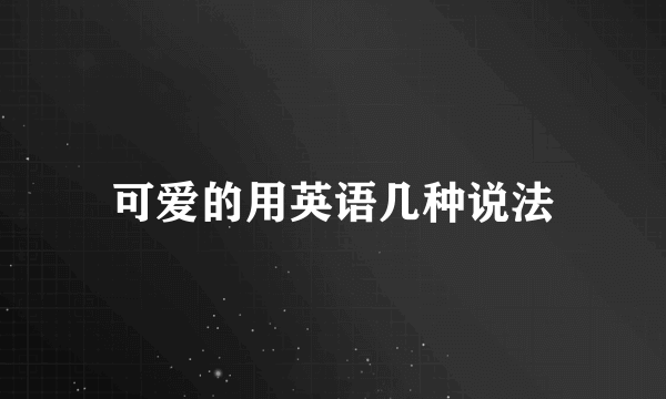 可爱的用英语几种说法