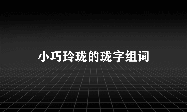 小巧玲珑的珑字组词