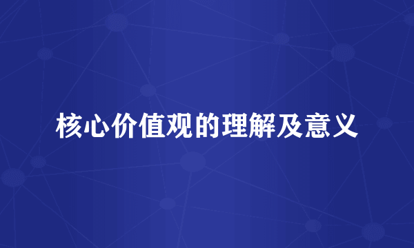 核心价值观的理解及意义
