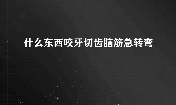 什么东西咬牙切齿脑筋急转弯
