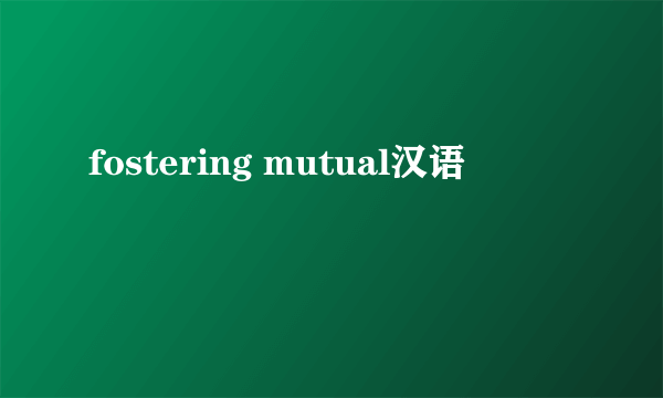 fostering mutual汉语