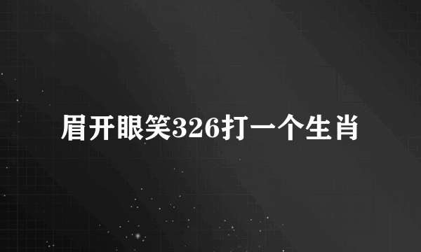 眉开眼笑326打一个生肖