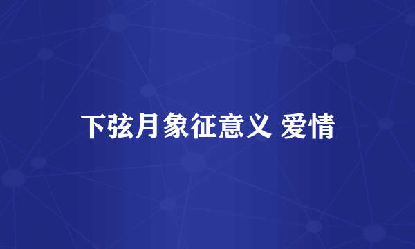 下弦月象征意义 爱情