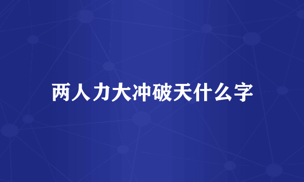 两人力大冲破天什么字