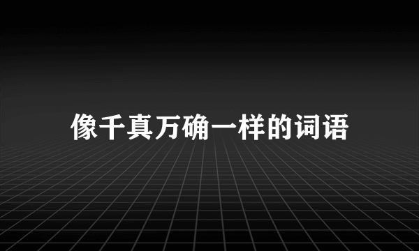 像千真万确一样的词语