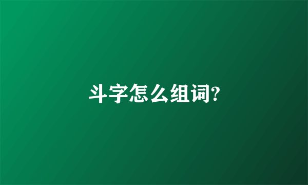 斗字怎么组词?