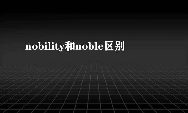 nobility和noble区别