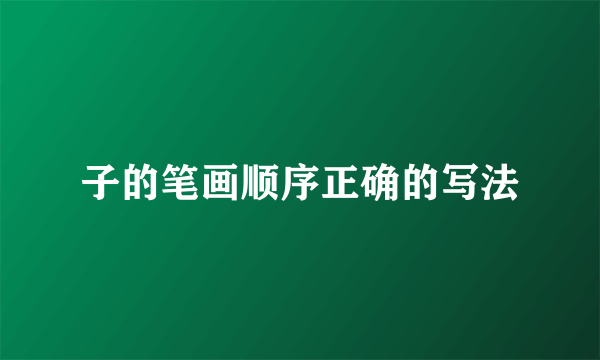 子的笔画顺序正确的写法