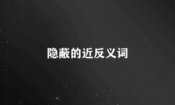 隐蔽的近反义词
