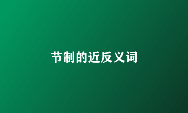 节制的近反义词