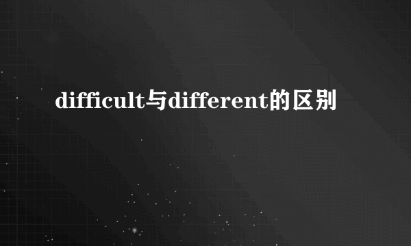 difficult与different的区别