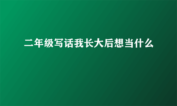 二年级写话我长大后想当什么